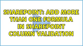 Sharepoint: Add more than one formula in SharePoint Column validation (3 Solutions!!)