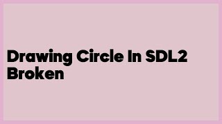 Drawing Circle In SDL2 Broken (1 answer)