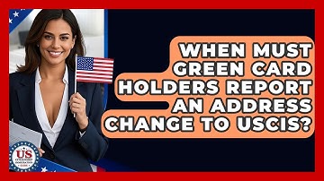 When Must Green Card Holders Report An Address Change To USCIS? - US Citizenship Immigration Guide