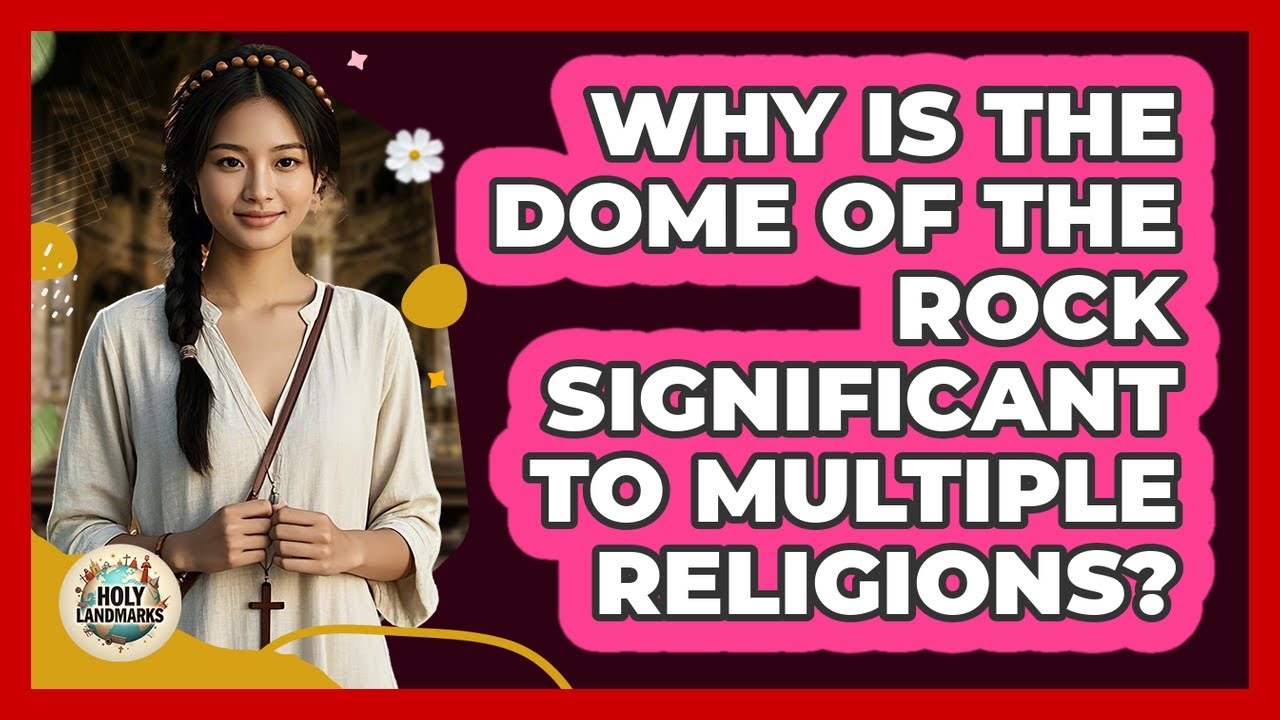 Why Is The Dome Of The Rock Significant To Multiple Religions? - Holy Landmarks
