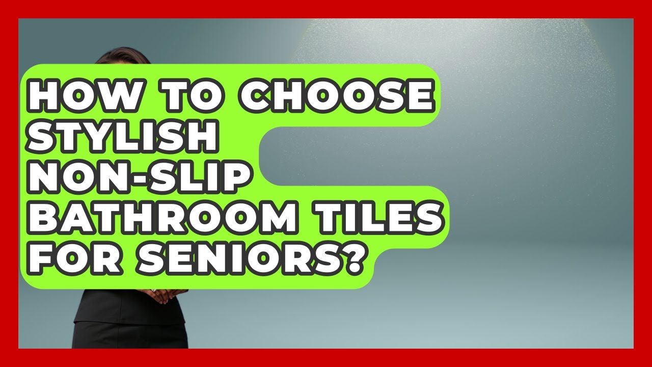 How To Choose Stylish Non-Slip Bathroom Tiles For Seniors? - Safe And Smart Senior Living
