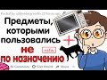 РАССКАЖИТЕ О СЛУЧАЯХ, КОГДА ЛЮДИ ИСПОЛЬЗОВАЛИ ВЕЩИ НЕ ПО НАЗНАЧЕНИЮ.