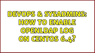 DevOps & SysAdmins: How to enable OpenLDAP log on CentOS 6.4?