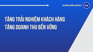 Tăng Trải Nghiệm Khách Hàng Tăng Doanh Thu Bền Vững