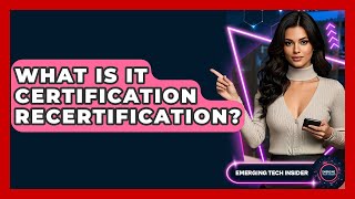 What Is IT Certification Recertification - Emerging Tech Insider