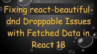 Fixing react-beautiful-dnd Droppable Issues with Fetched Data in React 18