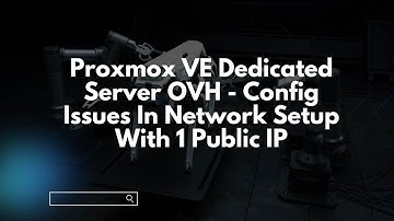 Proxmox VE Dedicated Server OVH - Config Issues In Network Setup With 1 Public IP