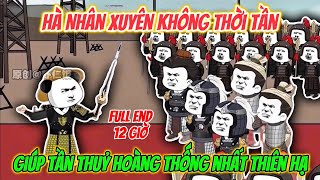 Full End 12 Giờ | Hà Nhân Xuyên Không Thời Tần Giúp Tần Thủy Hoàng Thống Nhất Thiên Hạ Guide