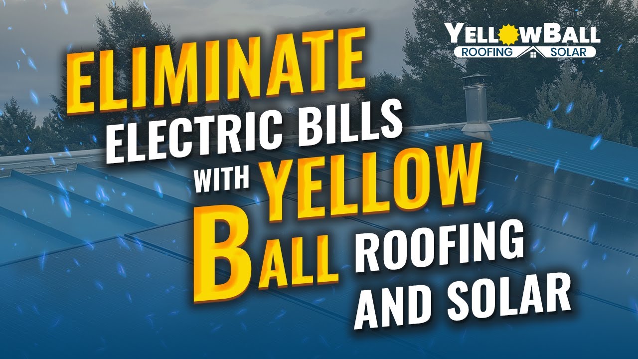 Power Your Savings: Eliminate Electric Bills with YellowBall Roofing and Solar