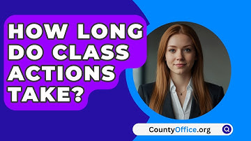 How Long Do Class Actions Take? - CountyOffice.org