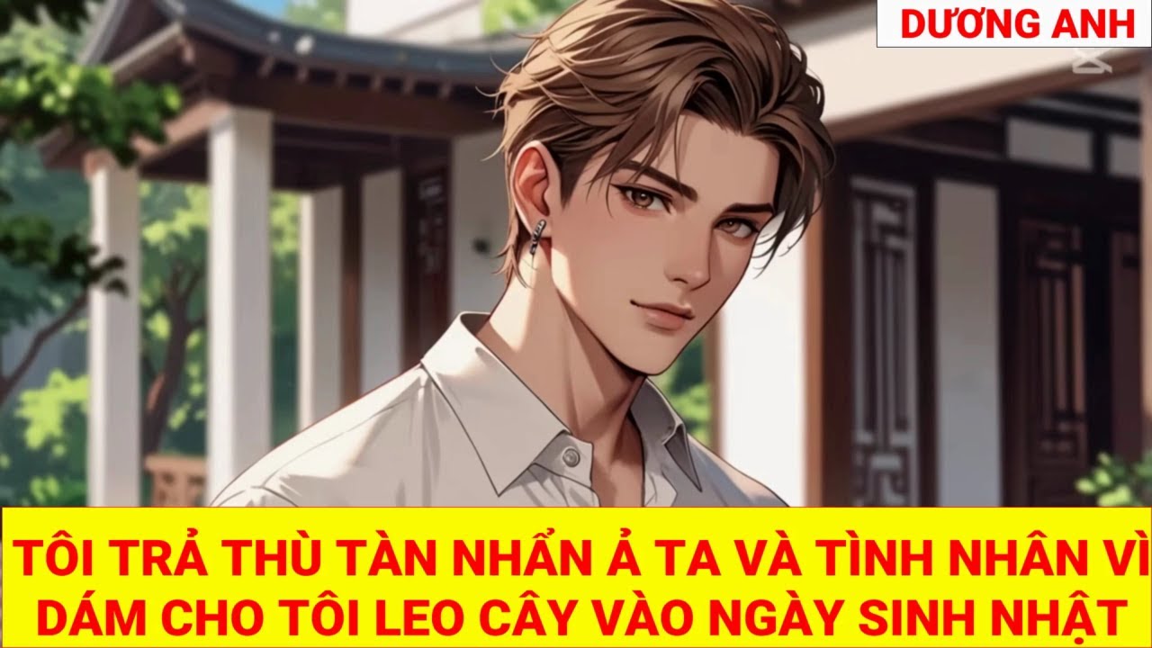 (TRUYỆN NGẮN) TÔI TRẢ THỦ TÀN NHẪN Ả TA VÀ TÌNH NHÂN VÌ DÁM CHO TÔI LEO CÂY VÀO NGÀY SINH NHẬT