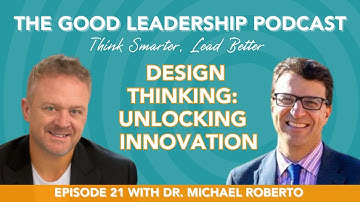 Unlocking Innovation Through Design Thinking with Dr. Michael Roberto and Charles Good | TGLP #21