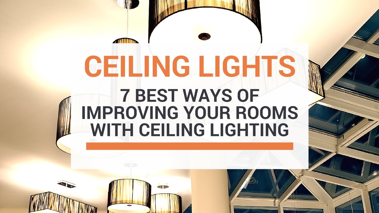 7 Ways Of Improving Your Rooms With Ceiling Lights YouTube