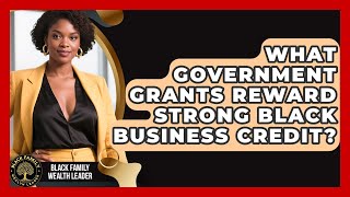 What Government Grants Reward Strong Black Business Credit? - Black Family Wealth Leader