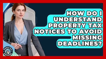 How Do I Understand Property Tax Notices To Avoid Missing Deadlines? - Property Taxes Uncovered