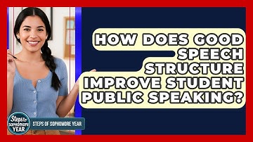 How Does Good Speech Structure Improve Student Public Speaking? - Steps to Sophomore Year