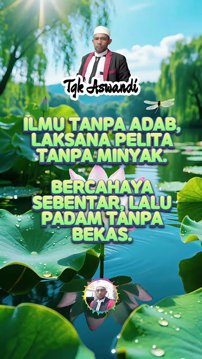 Ilmu tanpa adab laksana pelita tanpa minyak, bercahaya sebentar lalu padam tanpa bekas