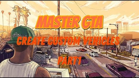 Master GTA: SA Create Custom Vehicles Part 1