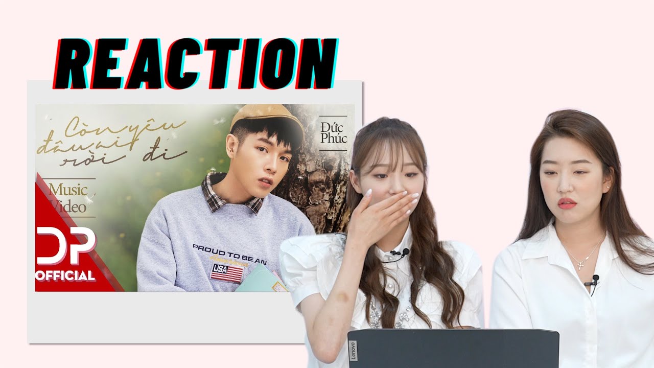 MISS KOREA REACTION "CÒN YÊU ĐÂU AI RỜI ĐI" ĐỨC PHÚC YouTube