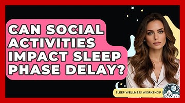 Can Social Activities Impact Sleep Phase Delay? - Sleep Wellness Workshop
