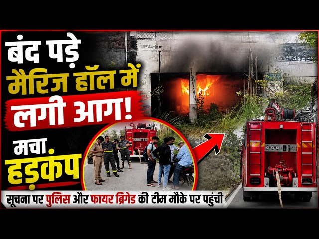 बंद पड़े मैरिज हॉल में लगी आग, मचा हड़कंप ||