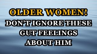 Older Women: Don’t Ignore These Gut Feelings About Him
