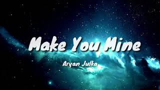Aryan Julka - Make You Mine (Lyrics)