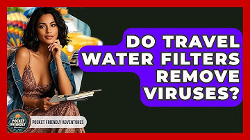 Do Travel Water Filters Remove Viruses? - Pocket Friendly Adventures