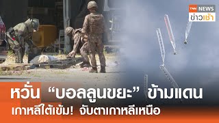 หวั่น “บอลลูนขยะ” ข้ามแดน เกาหลีใต้เข้ม! จับตาเกาหลีเหนือ l TNN ข่าวเช้า 01-06-2024