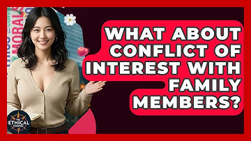 What About Conflict Of Interest With Family Members? - The Ethical Compass