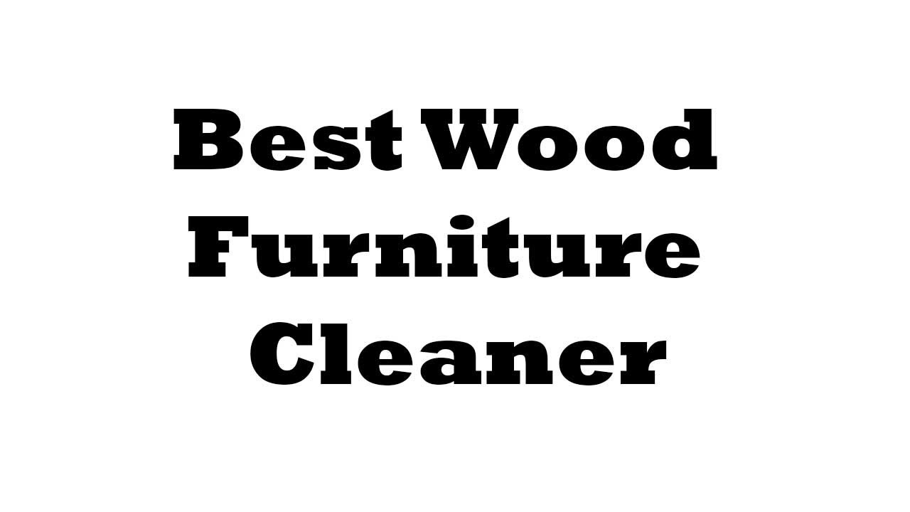 5 Best Wood Furniture Cleaner Reviews 2023