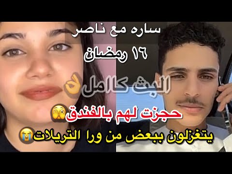 بث ساره مع ناصر السبيعي حجزت لهم بالفندق ويتغزلون ببعض من ورا التريلات