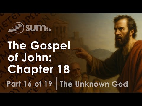 16. The Gospel of John: Chapter 18 | The Unknown God | Pastor Dale Leamon