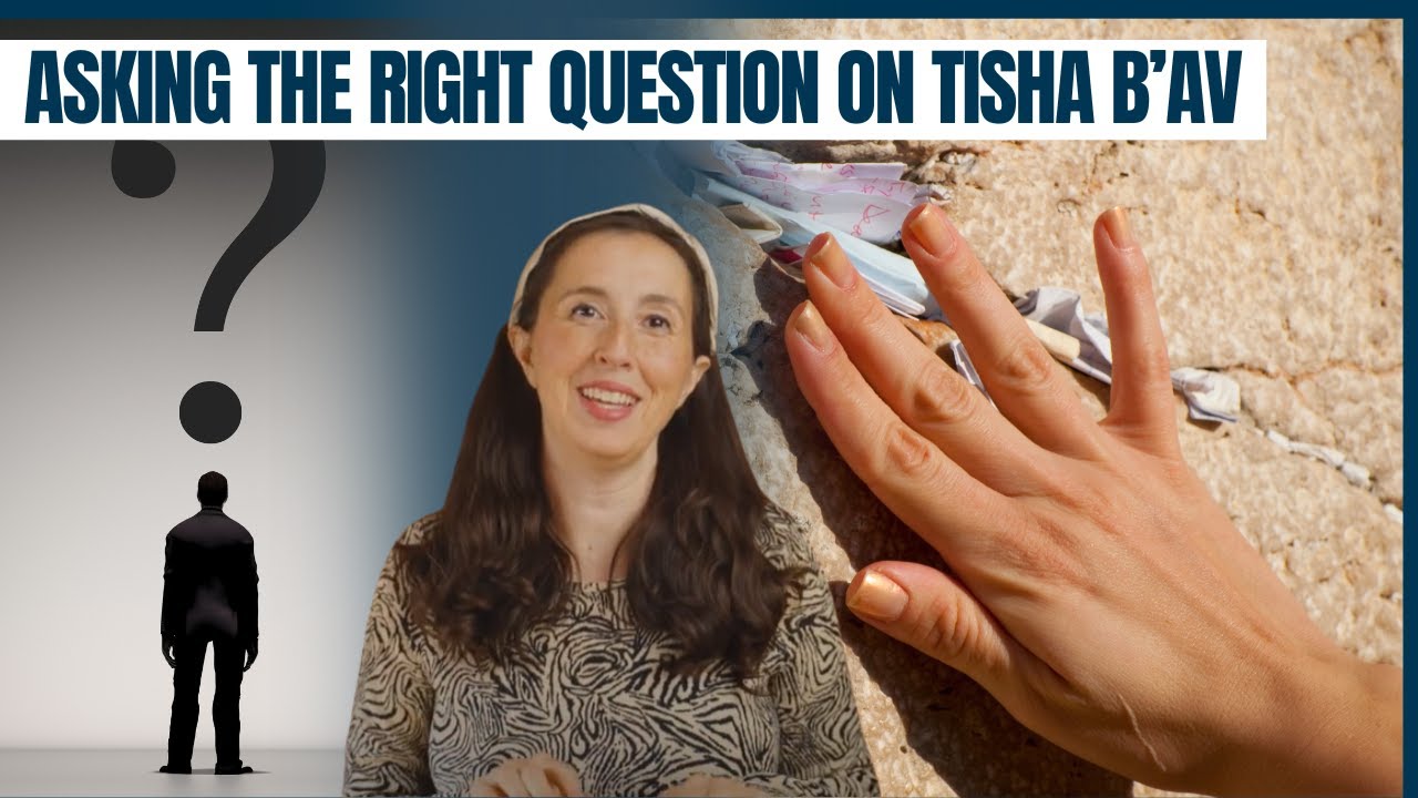 From Fasts to Feasts: Asking the Right Question on Tisha B’Av - Tehila Gimpel: The Land of Israel