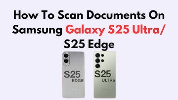 How To Scan Documents On Samsung Galaxy S25 Ultra/ S25 Edge