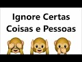 Ignore Certas Coisas e Pessoas