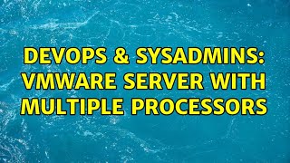 DevOps & SysAdmins: VMWare Server with multiple processors Details