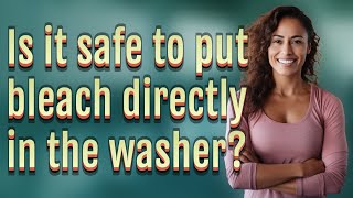 Is it safe to put bleach directly in the washer?