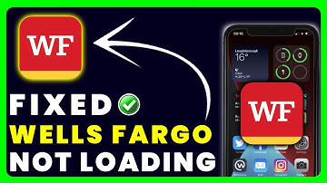 Wells Fargo App Not Loading: How to Fix Wells Fargo App Not Loading