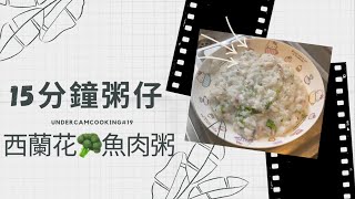 [UnderCamCooking]#19 15分鐘粥仔｜箍牙飲食｜西蘭花🥦｜鯇魚｜粥