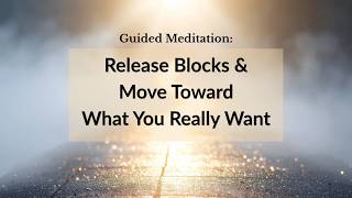 Guided Meditation to Release Blocks and Move Toward What You Really Want with Janine Lattimore