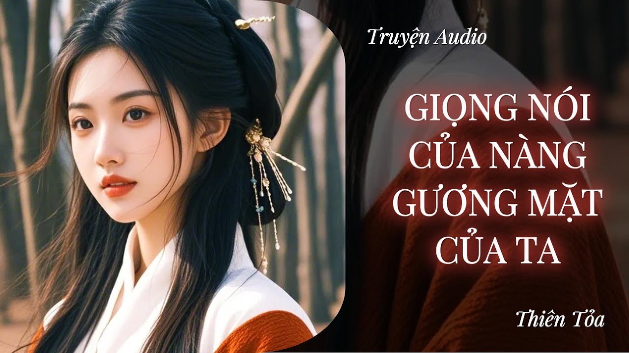 [Truyện Audio] GIỌNG NÓI CỦA NÀNG, GƯƠNG MẶT CỦA TA || Thiên Tỏa
