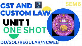 GST ( GOODS AND SERVICES TAX ) AND CUSTOM LAW | UNIT 1 | ONE SHOT | SEM 6 | DU/SOL/REGULAR/NCWEB