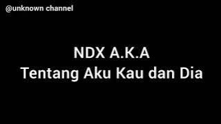 NDX AKA - Tentang Aku Kau dan Dia (Lyrics)