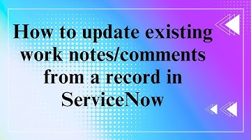 How to update existing work notes/comments from a record in #servicenow
