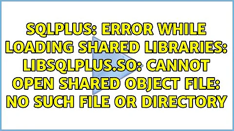 error while loading shared libraries: libsqlplus.so: cannot open shared object file: No such file