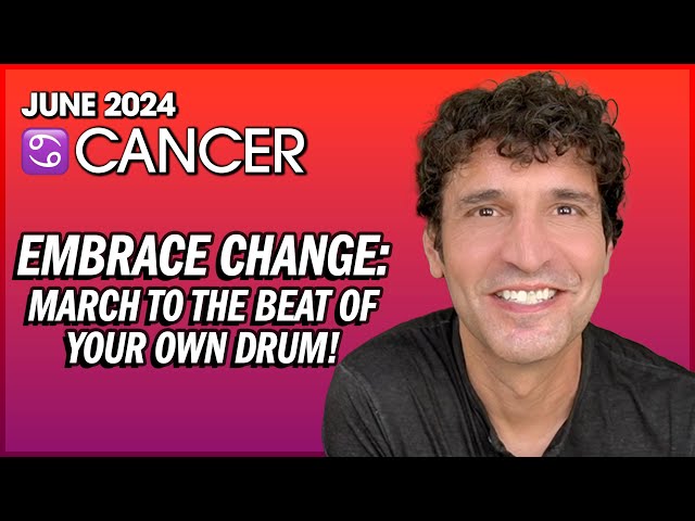 Cancer June 2024: Embrace Change u0026 March to the Beat of Your Own Drum! class=