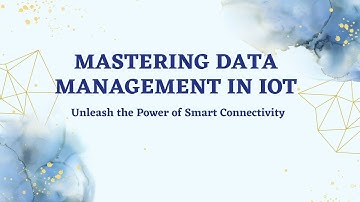 Mastering Data Management in IoT: Unleash the Power of Smart Connectivity
