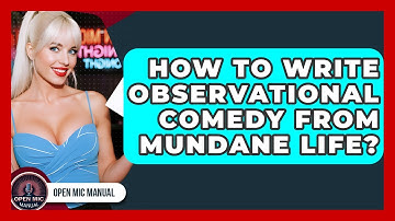 How To Write Observational Comedy From Mundane Life? - Open Mic Manual