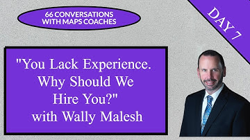66 Conversations with MAPS Coaches - You Lack Experience, Why Should We Hire You? With Wally Malesh